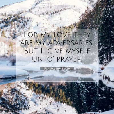 Picture 07 - Psalms 109:4 ASV - For my love they are my adversaries: But I `give - Bible Verse Picture