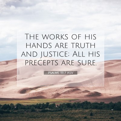 Picture 07 - Psalms 111:7 ASV - The works of his hands are truth and justice; All - Bible Verse Picture