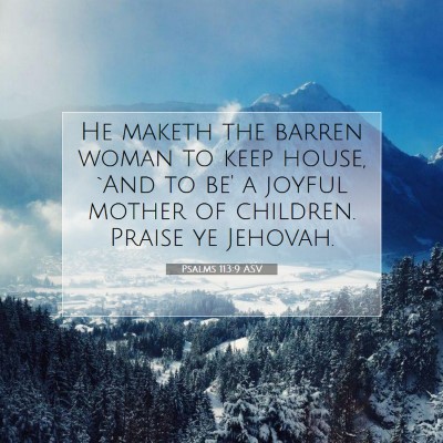 Picture 07 - Psalms 113:9 ASV - He maketh the barren woman to keep house, `And to - Bible Verse Picture