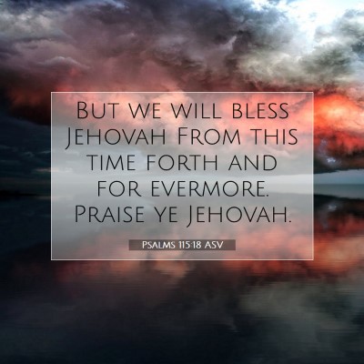 Picture 07 - Psalms 115:18 ASV - But we will bless Jehovah From this time forth - Bible Verse Picture
