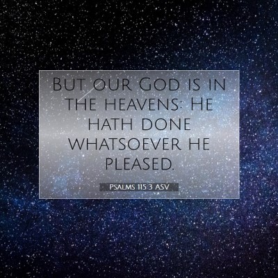 Picture 07 - Psalms 115:3 ASV - But our God is in the heavens: He hath done - Bible Verse Picture