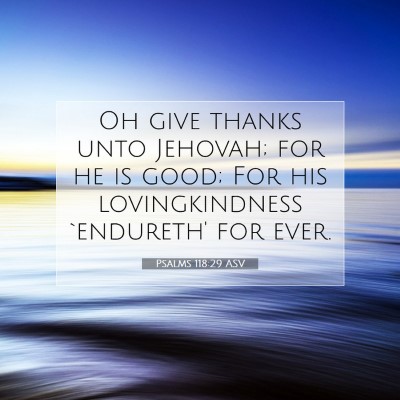 Picture 07 - Psalms 118:29 ASV - Oh give thanks unto Jehovah; for he is good; For - Bible Verse Picture