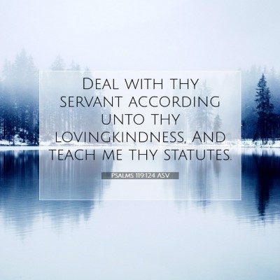 Picture 07 - Psalms 119:124 ASV - Deal with thy servant according unto thy - Bible Verse Picture