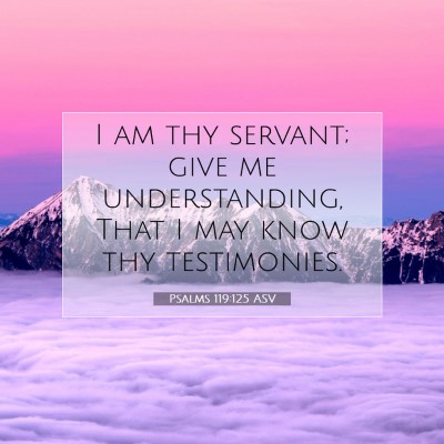 Picture 07 - Psalms 119:125 ASV - I am thy servant; give me understanding, That I - Bible Verse Picture