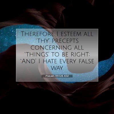 Picture 07 - Psalms 119:128 ASV - Therefore I esteem all `thy' precepts concerning - Bible Verse Picture