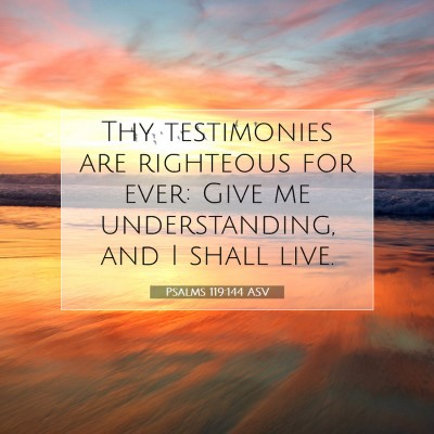 Picture 07 - Psalms 119:144 ASV - Thy testimonies are righteous for ever: Give me - Bible Verse Picture