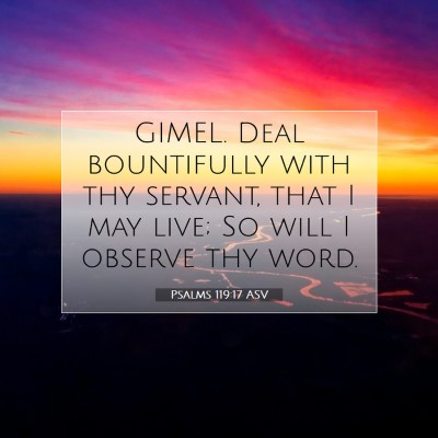 Picture 07 - Psalms 119:17 ASV - GIMEL. Deal bountifully with thy servant, that I - Bible Verse Picture