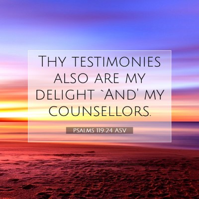 Picture 07 - Psalms 119:24 ASV - Thy testimonies also are my delight `And' my - Bible Verse Picture