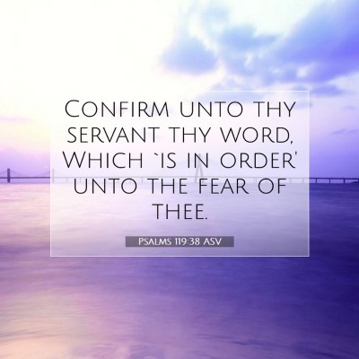 Picture 07 - Psalms 119:38 ASV - Confirm unto thy servant thy word, Which `is in - Bible Verse Picture