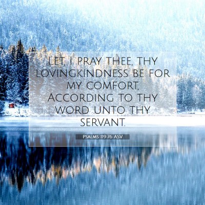 Picture 07 - Psalms 119:76 ASV - Let, I pray thee, thy lovingkindness be for my - Bible Verse Picture