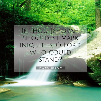 Picture 07 - Psalms 130:3 ASV - If thou, Jehovah, shouldest mark iniquities, O - Bible Verse Picture
