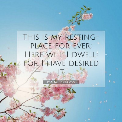 Picture 07 - Psalms 132:14 ASV - This is my resting-place for ever: Here will I - Bible Verse Picture