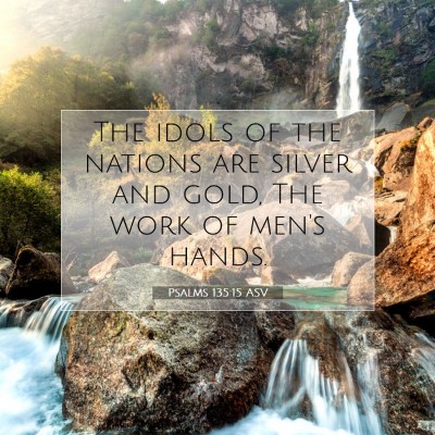 Picture 07 - Psalms 135:15 ASV - The idols of the nations are silver and gold, The - Bible Verse Picture