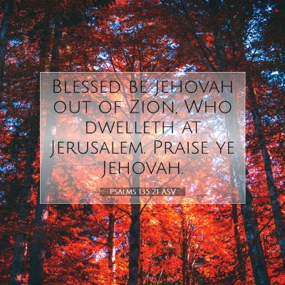 Picture 07 - Psalms 135:21 ASV - Blessed be Jehovah out of Zion, Who dwelleth at - Bible Verse Picture