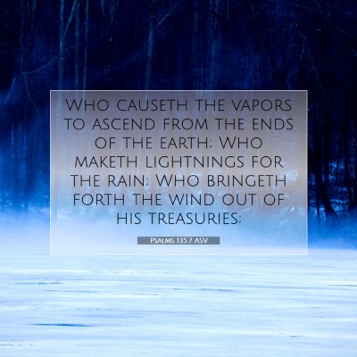 Picture 07 - Psalms 135:7 ASV - Who causeth the vapors to ascend from the ends of - Bible Verse Picture