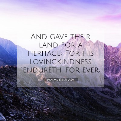 Picture 07 - Psalms 136:21 ASV - And gave their land for a heritage; For his - Bible Verse Picture