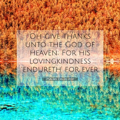 Picture 07 - Psalms 136:26 ASV - Oh give thanks unto the God of heaven; For his - Bible Verse Picture