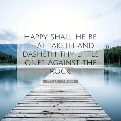 Picture 07 - Psalms 137:9 ASV - Happy shall he be, that taketh and dasheth thy - Bible Verse Picture