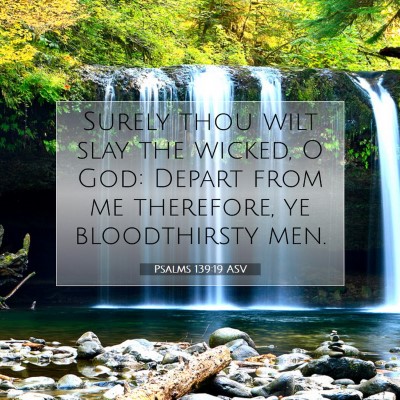 Picture 07 - Psalms 139:19 ASV - Surely thou wilt slay the wicked, O God: Depart - Bible Verse Picture