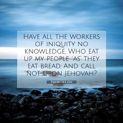 Picture 07 - Psalms 14:4 ASV - Have all the workers of iniquity no knowledge, - Bible Verse Picture