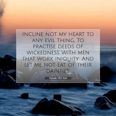 Picture 07 - Psalms 141:4 ASV - Incline not my heart to any evil thing, To - Bible Verse Picture