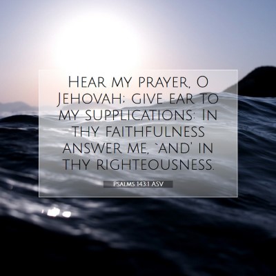 Picture 07 - Psalms 143:1 ASV - Hear my prayer, O Jehovah; give ear to my - Bible Verse Picture