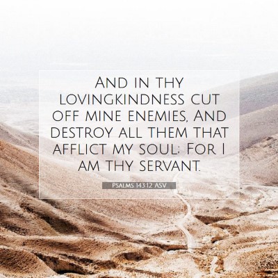 Picture 07 - Psalms 143:12 ASV - And in thy lovingkindness cut off mine enemies, - Bible Verse Picture