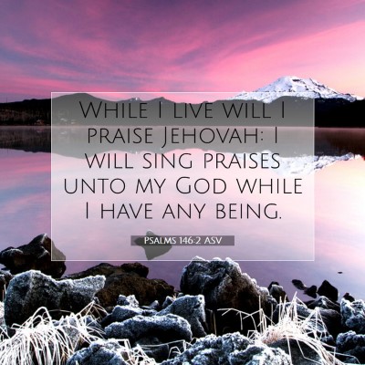 Picture 07 - Psalms 146:2 ASV - While I live will I praise Jehovah: I will sing - Bible Verse Picture
