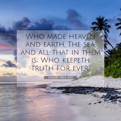 Picture 07 - Psalms 146:6 ASV - Who made heaven and earth, The sea, and all that - Bible Verse Picture