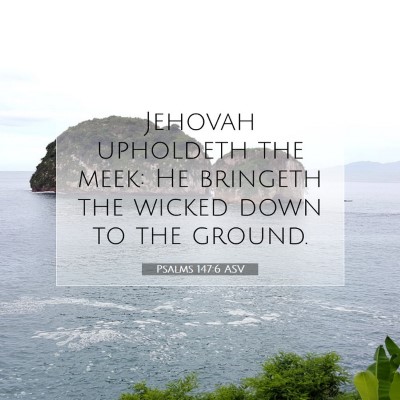 Picture 07 - Psalms 147:6 ASV - Jehovah upholdeth the meek: He bringeth the - Bible Verse Picture