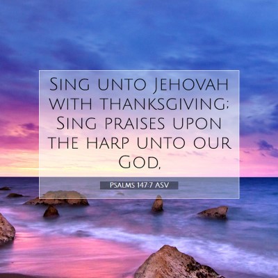 Picture 07 - Psalms 147:7 ASV - Sing unto Jehovah with thanksgiving; Sing praises - Bible Verse Picture