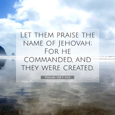 Picture 07 - Psalms 148:5 ASV - Let them praise the name of Jehovah; For he - Bible Verse Picture
