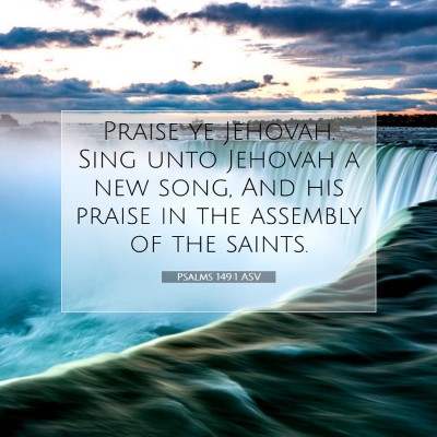Picture 07 - Psalms 149:1 ASV - Praise ye Jehovah. Sing unto Jehovah a new song, - Bible Verse Picture