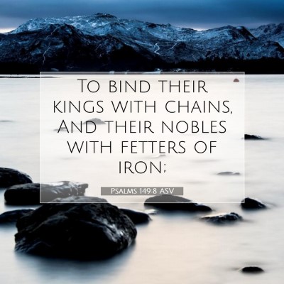 Picture 07 - Psalms 149:8 ASV - To bind their kings with chains, And their nobles - Bible Verse Picture