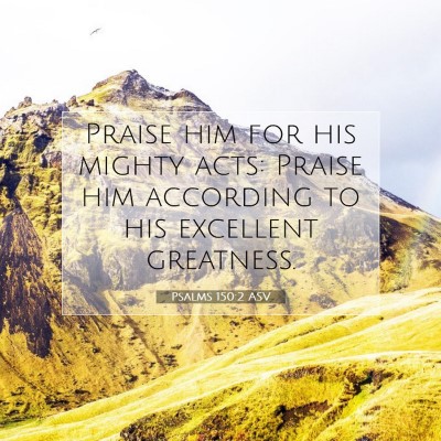 Picture 07 - Psalms 150:2 ASV - Praise him for his mighty acts: Praise him - Bible Verse Picture