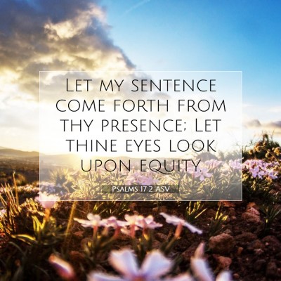Picture 07 - Psalms 17:2 ASV - Let my sentence come forth from thy presence; Let - Bible Verse Picture