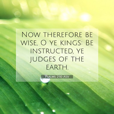 Picture 07 - Psalms 2:10 ASV - Now therefore be wise, O ye kings: Be instructed, - Bible Verse Picture