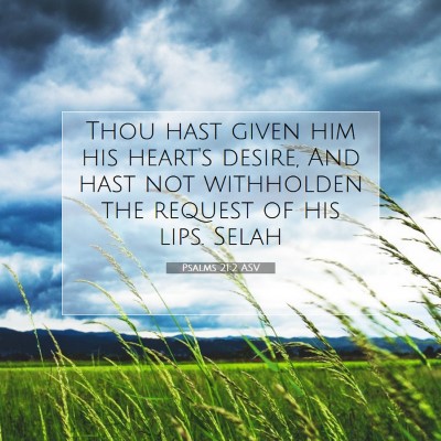 Picture 07 - Psalms 21:2 ASV - Thou hast given him his heart's desire, And hast - Bible Verse Picture