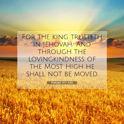 Picture 07 - Psalms 21:7 ASV - For the king trusteth in Jehovah; And through the - Bible Verse Picture