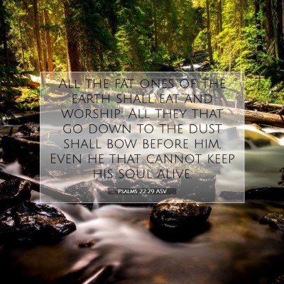 Picture 07 - Psalms 22:29 ASV - All the fat ones of the earth shall eat and - Bible Verse Picture