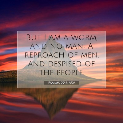 Picture 07 - Psalms 22:6 ASV - But I am a worm, and no man; A reproach of men, - Bible Verse Picture