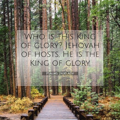 Picture 07 - Psalms 24:10 ASV - Who is this King of glory? Jehovah of hosts, He - Bible Verse Picture
