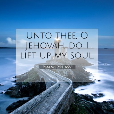 Picture 07 - Psalms 25:1 ASV - Unto thee, O Jehovah, do I lift up my - Bible Verse Picture