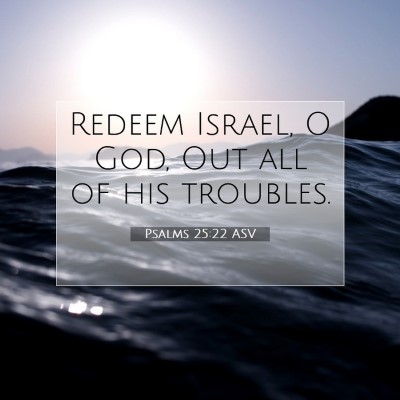 Picture 07 - Psalms 25:22 ASV - Redeem Israel, O God, Out all of his - Bible Verse Picture