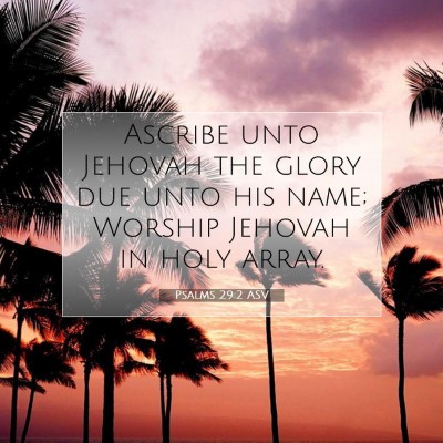Picture 07 - Psalms 29:2 ASV - Ascribe unto Jehovah the glory due unto his name; - Bible Verse Picture