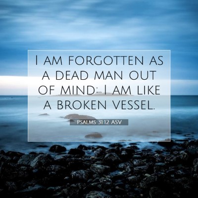 Picture 07 - Psalms 31:12 ASV - I am forgotten as a dead man out of mind: I am - Bible Verse Picture