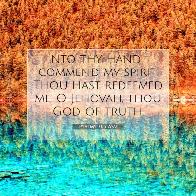 Picture 07 - Psalms 31:5 ASV - Into thy hand I commend my spirit: Thou hast - Bible Verse Picture