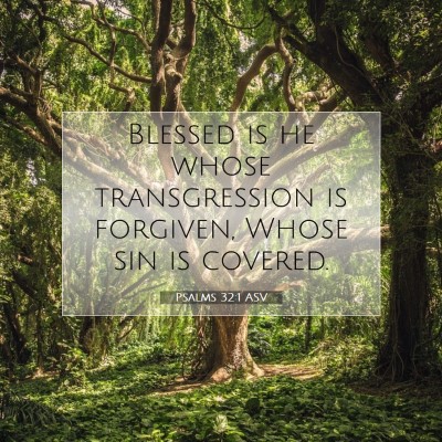 Picture 07 - Psalms 32:1 ASV - Blessed is he whose transgression is forgiven, - Bible Verse Picture