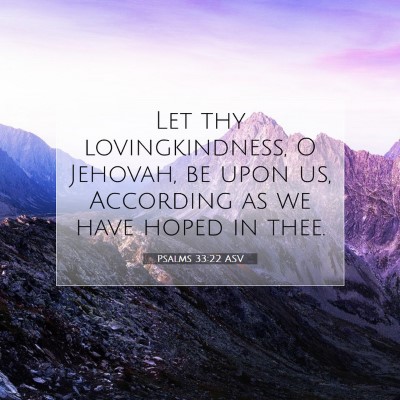 Picture 07 - Psalms 33:22 ASV - Let thy lovingkindness, O Jehovah, be upon us, - Bible Verse Picture