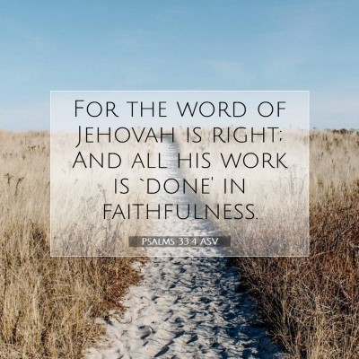 Picture 07 - Psalms 33:4 ASV - For the word of Jehovah is right; And all his - Bible Verse Picture